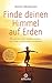 Finde deinen Himmel auf Erden: Warum wir nicht sterben müssen, um Liebe und Einheit zu erfahren - Das Selbsthilfeprogramm zu 