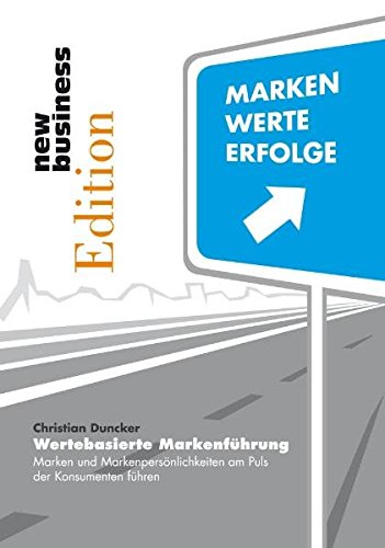 Wertebasierte Markenführung: Marken und Markenpersönlichkeiten am Puls der Konsumenten führen (new business Edition)