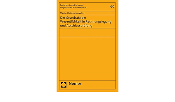 Der Grundsatz Der Wesentlichkeit In Rechnungslegung Und Abschlussprufung Deutsches Europaisches Und Vergleichendes Wirtschaftsrecht Amazon De Mekat Martin Christopher Bucher
