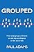 Grouped: How Small Groups of Friends are the Key to Influence on the Social Web (Voices That Matter) by Paul Adams Adams
