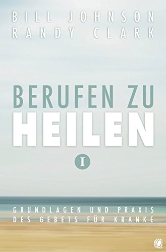 Berufen zu heilen, Band 1: Grundlagen und Praxis des Gebets für Kranke