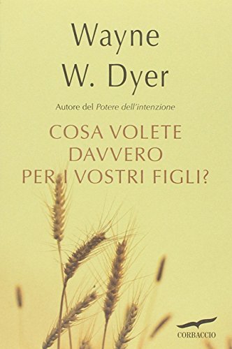 Che cosa volete davvero per i vostri figli? Che cosa volete davvero per i vostri figli?