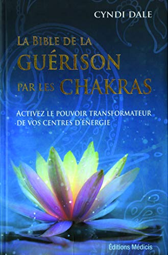 Télécharger La bible de la guérison par les chakras : Activez le pouvoir transformateur de vos centres d'énerg Livre eBook France