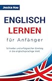 Englisch lernen für Anfänger: Schneller und erfolgreicher Einstieg in die englischsprachige Welt. Mit Kurzgeschichten und Übungen zum maximalen Lernerfolg!
