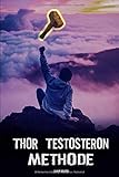 THOR Testosteron Methode: (Über-)natürliche Strategien um den Testosteronspiegel um bis zu 200%* zu erhöhen - sofort umsetzbare, erwiesene Methoden inkl. Actionplan by 
