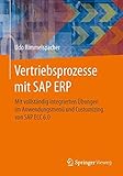 Vertriebsprozesse mit SAP ERP: Mit vollständig integrierten Übungen im Anwendungsmenü und Customizing von SAP ECC 6.0 by 