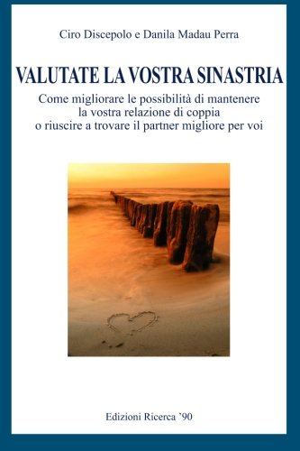 Valutate la vostra sinastria: Come migliorare le possibilita' di mantenere la vostra relazione di coppia o riuscire a trovare il partner migliore per voi Valutate la vostra sinastria: Come migliorare le possibilita' di mantenere la vostra relazione di coppia o riuscire a trovare il partner migliore per voi