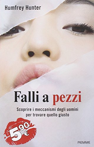 Falli a pezzi. Scoprire i meccanismi degli uomini per trovare quello giusto Falli a pezzi. Scoprire i meccanismi degli uomini per trovare quello giusto
