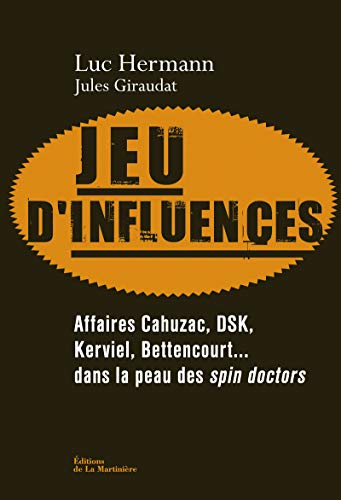 Jeu d'influences. Affaires Cahuzac, DSK, Kerviel, Jeu d'influences. Affaires Cahuzac, DSK, Kerviel,