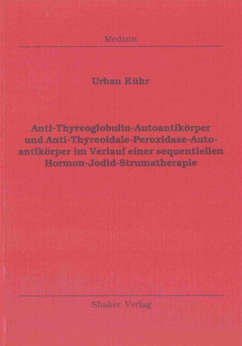 Preisvergleich Produktbild Anti-Thyreoglobulin-Autoantikörper und Anti-Thyreoidale-Peroxidase-Autoantik... im Verlauf einer sequentiellen Hormon-Jodid-Strumatherapie