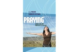 Praying: Finding Our Way From Duty To Delight