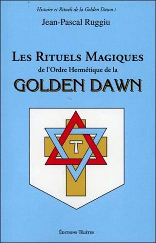 Les Rituels Magiques de l'Ordre Hermétique de la Golden Dawn Les Rituels Magiques de l'Ordre Hermétique de la Golden Dawn