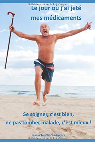 Download Le jour où j'ai jeté mes médicaments: Se soigner, c'est bien ; ne pas tomber malade, c'est mieux ! Download Le jour où j'ai jeté mes médicaments: Se soigner, c'est bien ; ne pas tomber malade, c'est mieux !