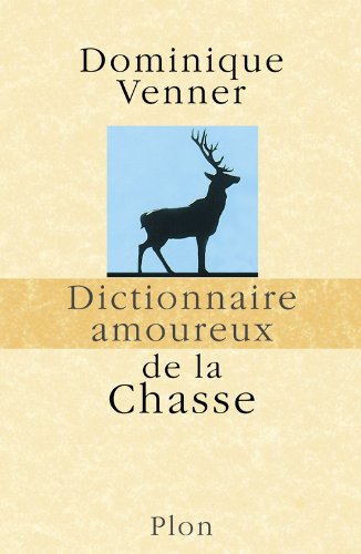 Dictionnaire amoureux de la chasse Dictionnaire amoureux de la chasse