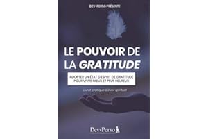 Le Pouvoir de la Gratitude (Livret Pratique d'Eveil Spirituel): Adopter un état d’esprit de gratitude pour vivre mieux et plus heureux (livret de développement personnel et spirituel)