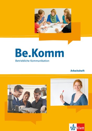 Download Be.Komm. Betriebliche Kommunikation: Schülerbuch für ca. 38 Stunden Download Be.Komm. Betriebliche Kommunikation: Schülerbuch für ca. 38 Stunden