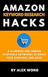 Amazon Keyword Research Hacks: A Blueprint For Finding Profitable Keywords To Boost Your Rankings And Sales (English Edition) by Alex Wong