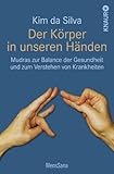 Der Körper in unseren Händen: Mudras zur Balance der Gesundheit und zum Verstehen von Krankheiten by 
