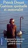 Guérison spirituelle et immortalité : Comment les pouvoirs de l'esprit peuvent guérir le corps