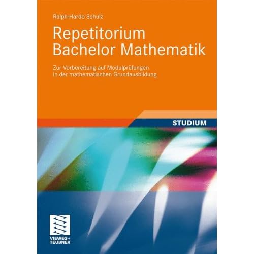 Repetitorium Bachelor Mathematik: Zur Vorbereitung auf Modulprüfungen in der mathematischen Grundausbildung