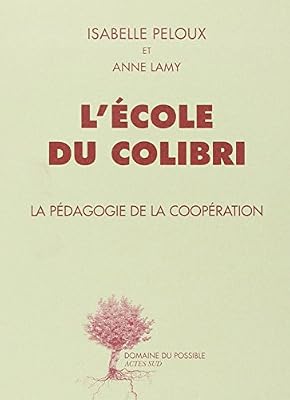 L'Ecole du Colibri. La Pédagogie de la coopération