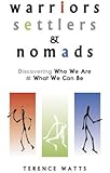 Warriors, Settlers and Nomads: Discovering who we are & what we can be: Discovering Who We Are and What We Can Be: 1