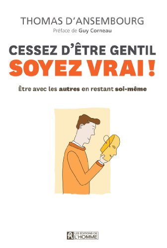 Cessez d'être gentil, soyez vrai ! Etre avec les autres en restant soi-même livre gratuit