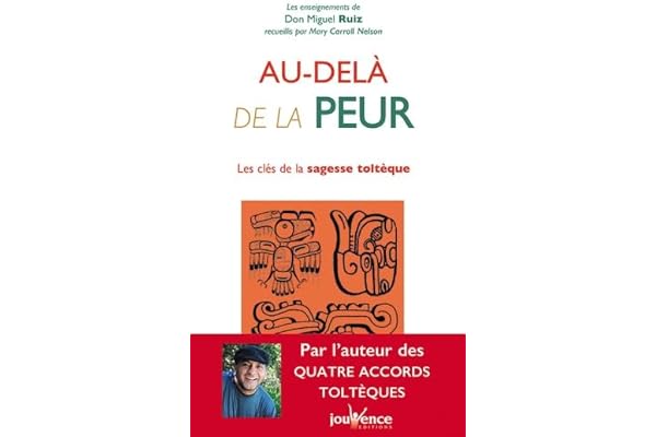 Au-delà de la peur: Les clés de la sagesse toltèque