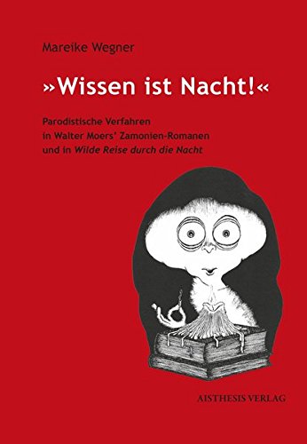 »Wissen ist Nacht!«: Parodistische Verfahren in Walter Moers' Zamonien-Romanen und in Wilde Reise durch die Nacht
