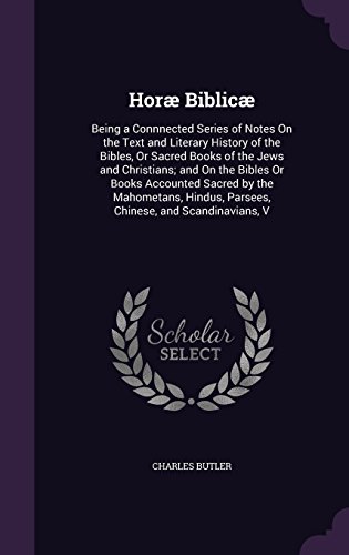 Horæ Biblicæ: Being a Connnected Series of Notes On the Text and Literary History of the Bibles, Or Sacred Books of the Jews and Christians; and On ... Parsees, Chinese, and Scandinavians, V