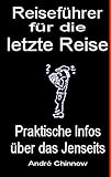 Reiseführer für die letzte Reise: Praktische Infos über das Jenseits by André Chinnow