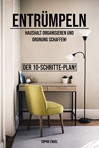 Entrümpeln: Haushalt organisieren und Ordnung schaffen. Der 10-Schritte-Plan!