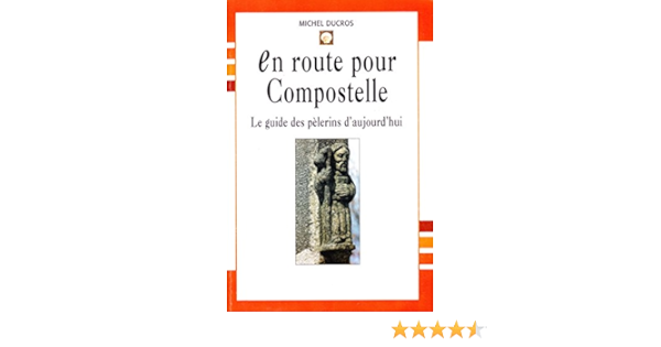 Amazon Fr En Route Pour Compostelle Le Guide Des Pelerins D Aujourd Hui Ducros Michel Livres