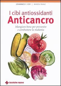 I cibi antiossidanti anticancro. Mangiare bene per prevenire e combattere la malattia I cibi antiossidanti anticancro. Mangiare bene per prevenire e combattere la malattia