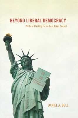 Beyond Liberal Democracy - Political Thinking for an East Asian Context