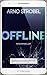 Offline - Du wolltest nicht erreichbar sein. Jetzt sitzt du in der Falle.: Psychothriller by 