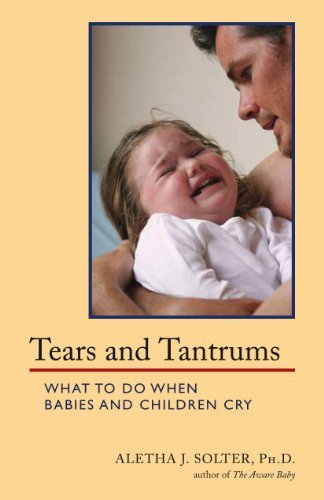 Tears and Tantrums: What to Do When Babies and Children Cry by Aletha Jauch Solter(1998-02-01)