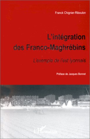 L'intégration des Franco-Maghrébins: L'exemple de l'est lyonnais L'intégration des Franco-Maghrébins: L'exemple de l'est lyonnais