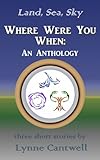 Image de Where Were You When: An Anthology (Land, Sea, Sky Book 0) (English Edition)