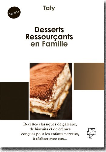 Download Desserts Ressourçants en Famille : (Recettes classiques de gâteaux, de biscuits et de crèmes conçues pour les enfants nerveux, à réaliser avec eux)