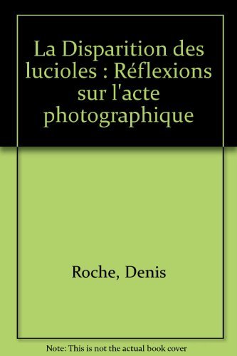 couverture de : La disparition des lucioles (r&eacute;flexions sur l'acte photog...