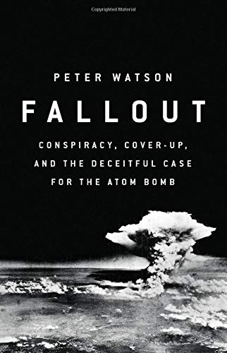 Fallout: Conspiracy, Cover-Up, and the Deceitful Case for the Atom Bomb