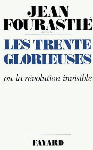 Les Trente Glorieuses : Ou la révolution invisible de 1946 à 1975 (Essais) Les Trente Glorieuses : Ou la révolution invisible de 1946 à 1975 (Essais)