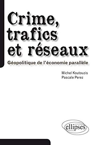 Crime Trafics & Réseaux Géopolitique de l'Économie Parallèle Crime Trafics & Réseaux Géopolitique de l'Économie Parallèle