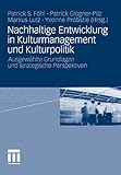 Nachhaltige Entwicklung in Kulturmanagement und Kulturpolitik: Ausgewählte Grundlagen und strategische Perspektiven by