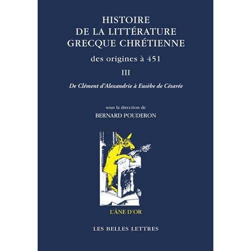 Histoire de la littérature grecque chrétienne des origines à 451, T. III: De Clément d’Alexandrie à Eusèbe de Césarée