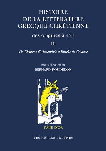 Histoire de la littérature grecque chrétienne des origines à 451, T. III: De Clément d’Alexandrie à Eusèbe de Césarée francais Histoire de la littérature grecque chrétienne des origines à 451, T. III: De Clément d’Alexandrie à Eusèbe de Césarée francais