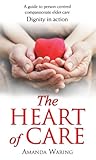 Image de The Heart of Care: Dignity in Action: A guide to person-centred compassionate elder care