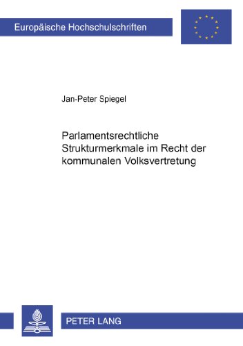 Parlamentsrechtliche Strukturmerkmale im Recht der kommunalen Volksvertretung (Europäische Hochschulschriften / European University Studies / Publications Universitaires Européennes)