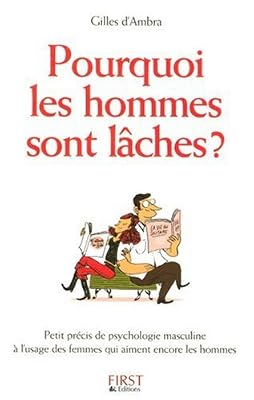 Pourquoi les hommes sont lâches ? Petit précis de psychologie masculine à l'usage des femmes qui aiment encore les hommes